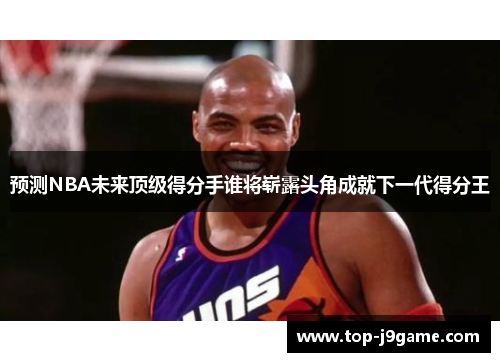 预测NBA未来顶级得分手谁将崭露头角成就下一代得分王
